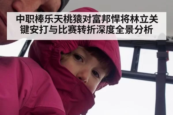 中职棒乐天桃猿对富邦悍将林立关键安打与比赛转折深度全景分析